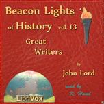 Beacon Lights of History, Volume 13: Great Writers by John Lord (1810 - 1894)