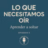 Aprender a Soltar y Transformar tu Vida