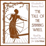 Tale of the Spinning Wheel, The by Elizabeth C. Barney Buel (1868 - 1943)