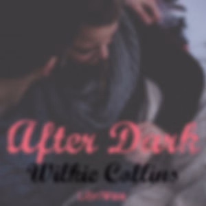 After Dark by Wilkie Collins (1824 - 1889)