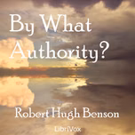 By What Authority? by Robert Hugh Benson (1871 - 1914)