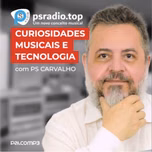 CURIOSIDADES MUSICAIS E TECNOLOGIA com PS CARVALHO