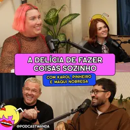 A DELÍCIA DE FAZER COISAS SOZINHO com Karol Pinheiro e Maqui Nóbrega - #740