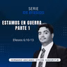 Efesios 6: 10-13 | Estamos en Guerra Parte 1 | IBHV