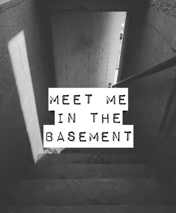 Meet me in the basement