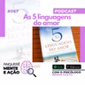 Mente e Ação #067 – As 5 linguagens do amor