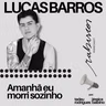 Amanhã eu morri sozinho - Lucas Barros