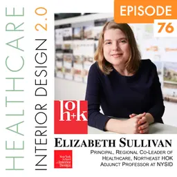 Episode 76, Elizabeth Sullivan, Principal, Regional Co-Leader of Healthcare, Northeast HOK