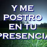 Me postro ante tu Presencia