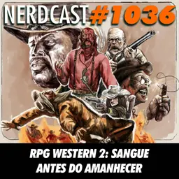 NerdCast 1036 - RPG Western 2: Sangue Antes do Amanhecer