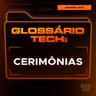 Cerimônias | Glossário Tech da Orange Juice