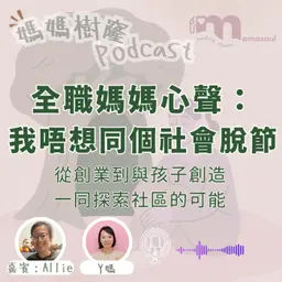 全職媽媽心聲:我好怕同個世界脫節!|社區創業全因小朋友嘅一個問題|Allie 分享「白造」嘅起點|媽媽樹窿Podcast EP33