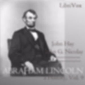 Abraham Lincoln: A History (Volume 9) by John Hay (1835 - 1905) and  John George Nicolay (1832 - 1901)