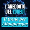 Treno per Albuquerque - Aneddoto del Lunedì #42