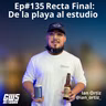 Ep#135 "Recta Final: De la playa al estudio" feat Ian Ortiz