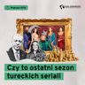 Czy to ostatni sezon tureckich seriali (Dział Zagraniczny Podcast#276)