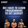 #307: Do I Have to Learn Programming to Get Jacked?