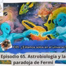 E65. ¿Estamos solos en el universo? La paradoja de Fermi y astrobiología