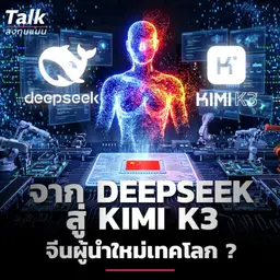 จาก DeepSeek สู่ KIMI K3 จีนกำลังเขย่าบัลลังก์เทคโลกอย่างไร ? | Talk ลงทุนแมน