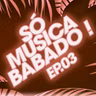 Só Música Babado ! Ep 03 (2021)