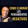 48. COMO ELIMINAR LOS PENSAMIENTOS NEGATIVOS | Cuatro maneras de eliminarlos