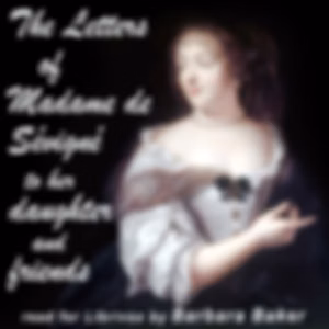 Letters of Madame de Sévigné to Her Daughter and Friends, The by Marie de Rabutin-Chantal (1626 - 1696)