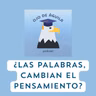 Capítulo 95-T3 ¿Las palabras, cambian el pensamiento?