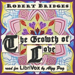 Growth of Love, The by Robert Bridges (1844 - 1930)
