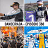 Programa Bandeirada - Episódio 368