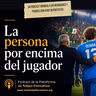 La persona por enciam del jugador en el fútbol y en la vida