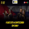 #61 O Que Está Acontecendo em Cuba?