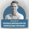 Google, Innovasjon, og Psykologisk Trygghet, med Alexander Mossin