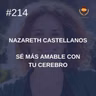#214 - Nazareth Castellanos: Sé más amable con tu cerebro
