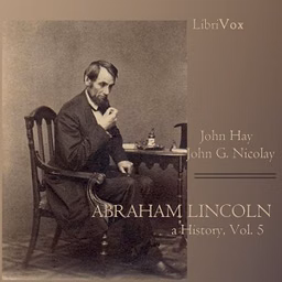 Abraham Lincoln: A History (Volume 5) by John Hay (1835 - 1905) and  John George Nicolay (1832 - 1901)