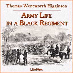 Army Life in a Black Regiment by Thomas Wentworth Higginson (1823 - 1911)