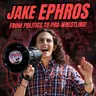 Jake Ephros: From Politics to Pro Wrestling!