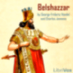 Belshazzar by Georg Friedrich Händel (1685 - 1759) and Charles Jennens (1700 - 1773)