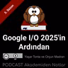 Akademiden Notlar 148: Google I/O 2025'in Ardından