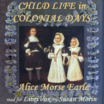 Child Life in Colonial Days by Alice Morse Earle (1851 - 1911)