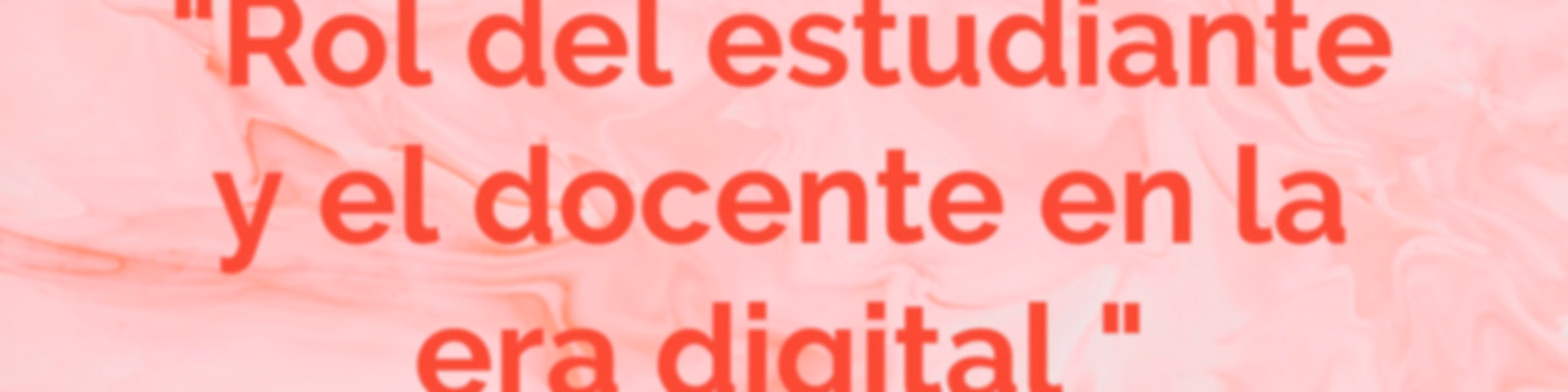 "Rol del estudiante y el docente en la era digital "