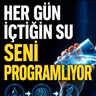 HER GÜN İÇTİĞİN SU SENİ PROGRAMLIYOR