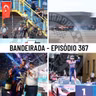 Programa Bandeirada - Episódio 367
