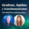 91. Grafeno, lípidos y transhumanismo – Dani Díaz