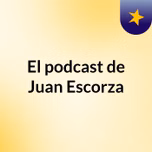 El podcast de Juan Escorza