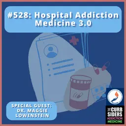 #528 Hospital Addiction Medicine 3.0 with Dr. Maggie Lowenstein