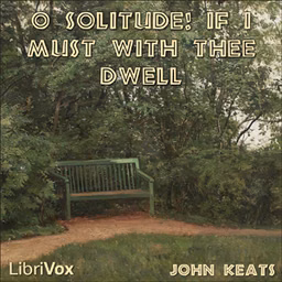 O Solitude! if I must with thee dwell