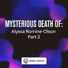 MYSTERIOUS DEATH OF: Alyssa Romine-Olson Part 2