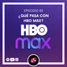 Episodio 83: ¿Qué pasa con HBO MAX?