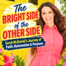 S4 Ep100: The Bright Side of the Other Side: Sarah McDaniel’s Journey of Faith, Reinvention & Purpose