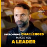 "Overcoming challenges makes you a leader"